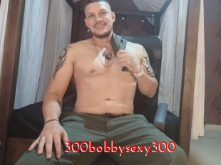 300bobbysexy300