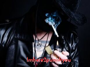 Imhere2punishyou